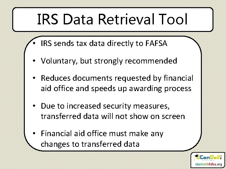 IRS Data Retrieval Tool • IRS sends tax data directly to FAFSA • Voluntary,