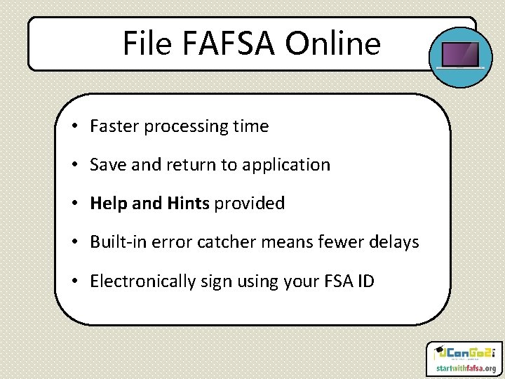 File FAFSA Online • Faster processing time • Save and return to application •
