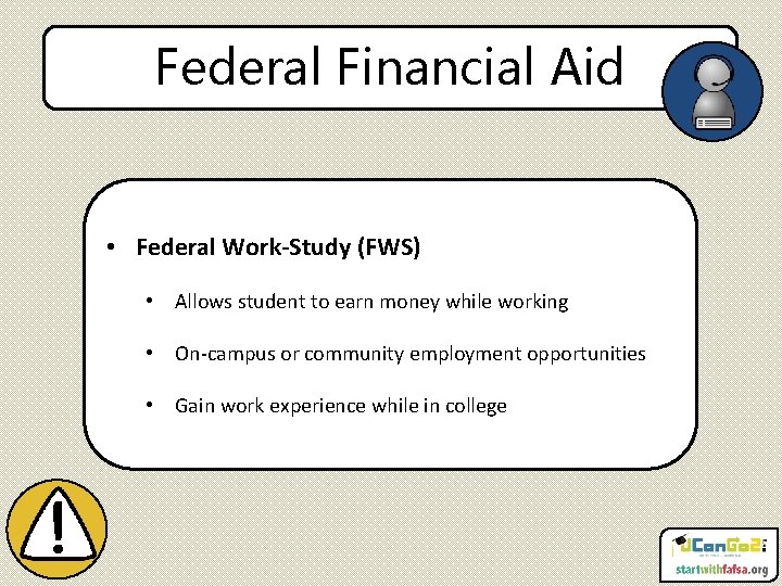 Federal Financial Aid • Federal Work-Study (FWS) • Allows student to earn money while