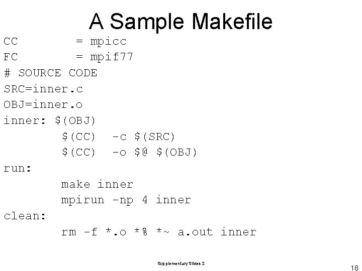 A Sample Makefile CC = mpicc FC = mpif 77 # SOURCE CODE SRC=inner.