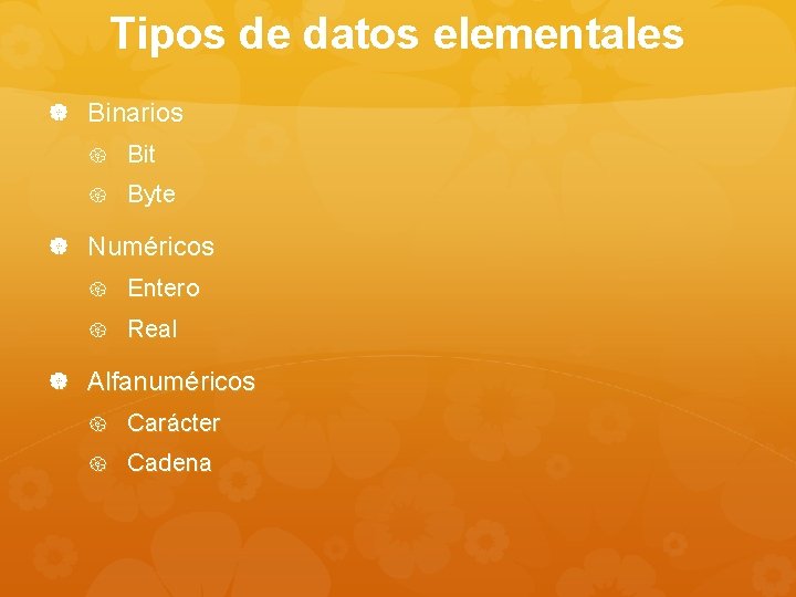 Tipos de datos elementales Binarios Bit Byte Numéricos Entero Real Alfanuméricos Carácter Cadena 