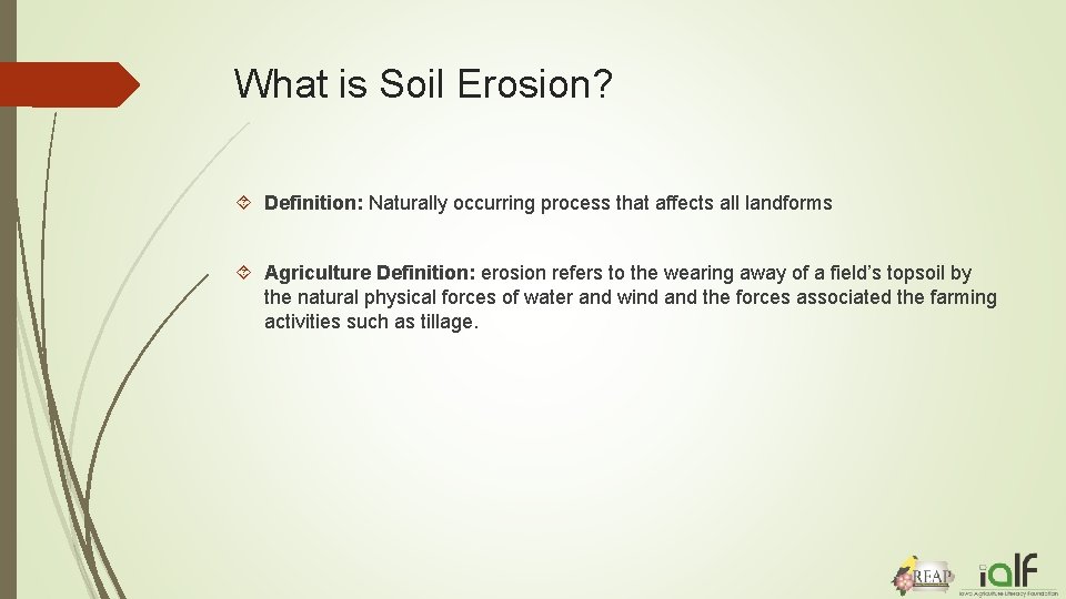 What is Soil Erosion? Definition: Naturally occurring process that affects all landforms Agriculture Definition: