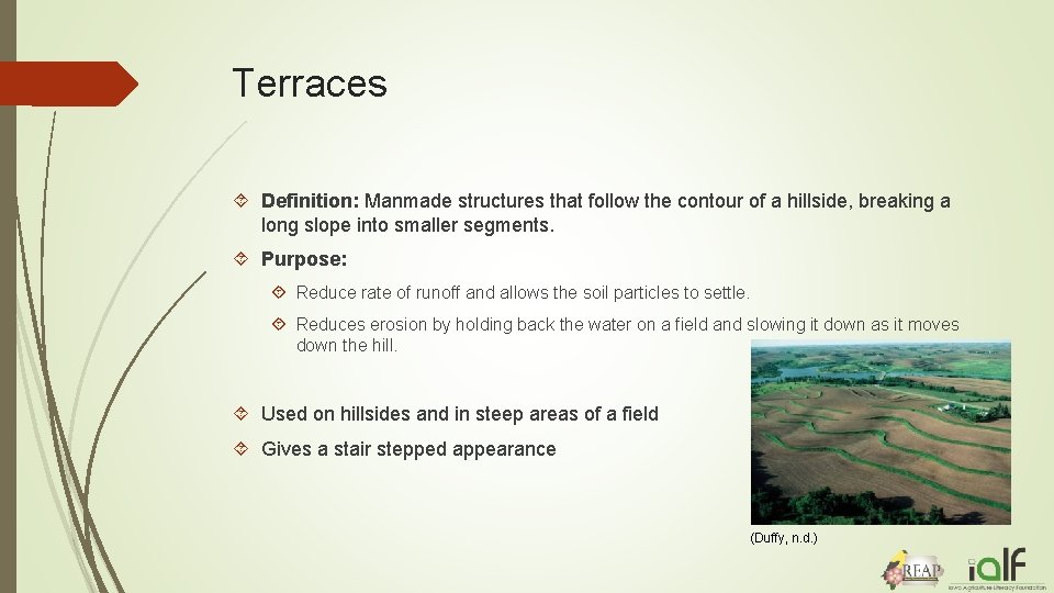 Terraces Definition: Manmade structures that follow the contour of a hillside, breaking a long