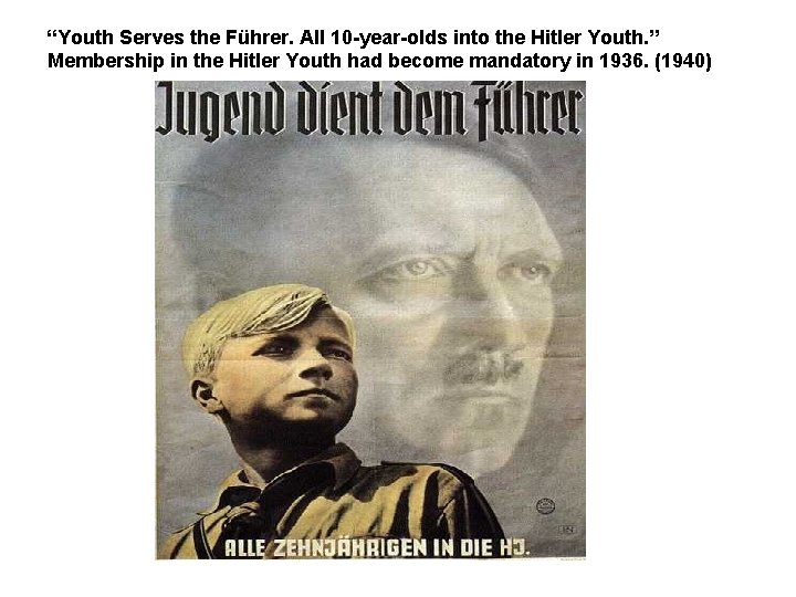“Youth Serves the Führer. All 10 -year-olds into the Hitler Youth. ” Membership in
