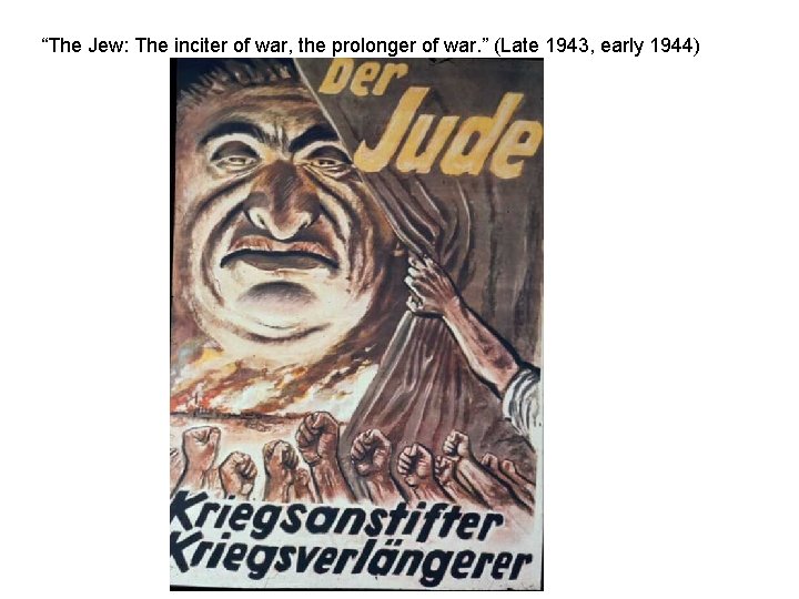 “The Jew: The inciter of war, the prolonger of war. ” (Late 1943, early