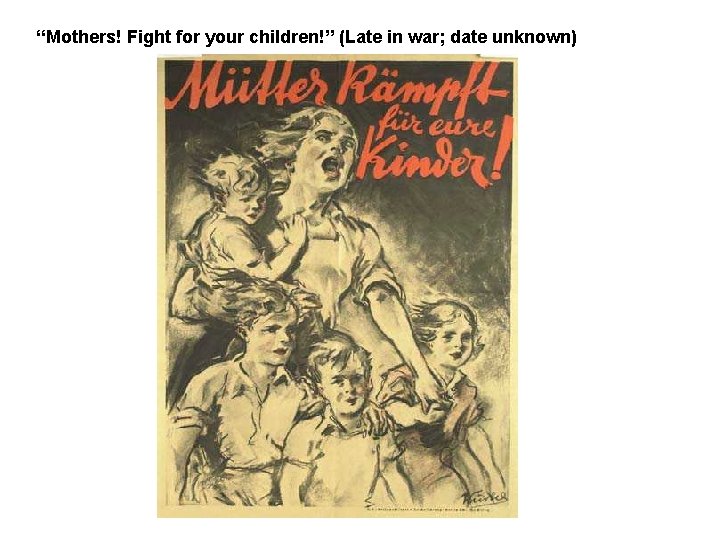 “Mothers! Fight for your children!” (Late in war; date unknown) 