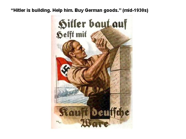 “Hitler is building. Help him. Buy German goods. ” (mid-1930 s) 