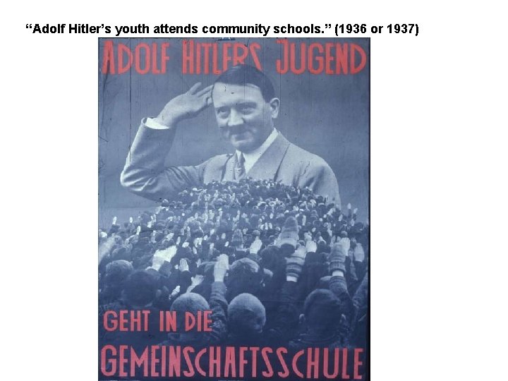 “Adolf Hitler’s youth attends community schools. ” (1936 or 1937) 