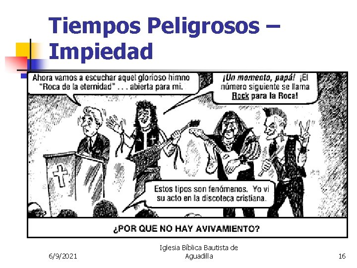 Tiempos Peligrosos – Impiedad 6/9/2021 Iglesia Bíblica Bautista de Aguadilla 16 