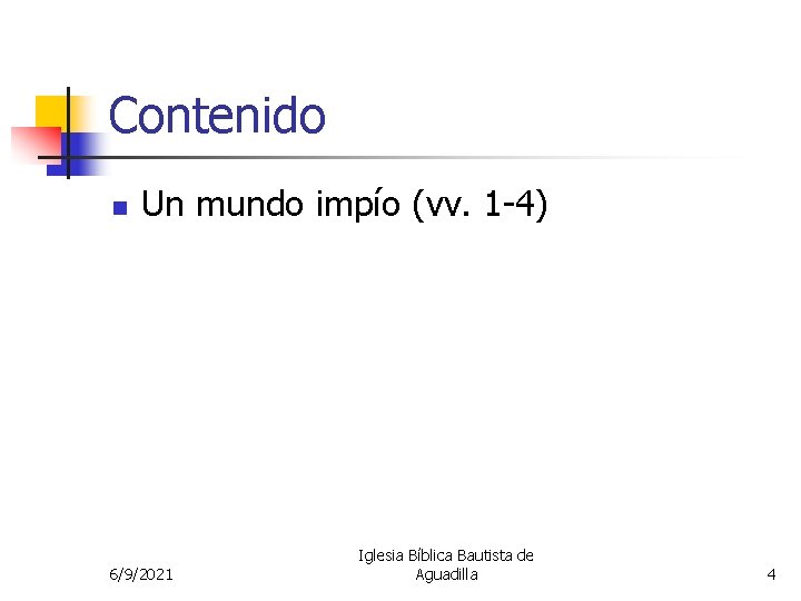 Contenido n Un mundo impío (vv. 1 -4) 6/9/2021 Iglesia Bíblica Bautista de Aguadilla