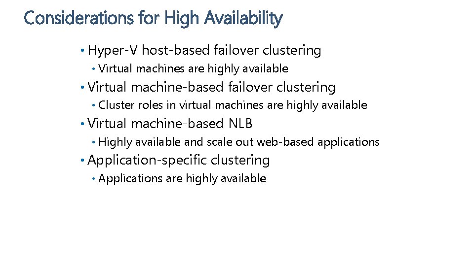 Considerations for High Availability • Hyper-V host-based failover clustering • Virtual machines are highly