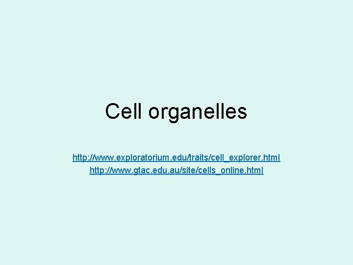 Cell organelles http: //www. exploratorium. edu/traits/cell_explorer. html http: //www. gtac. edu. au/site/cells_online. html 