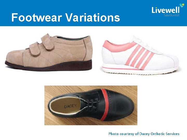 Footwear Variations Photo courtesy of Dacey Orthotic Services 