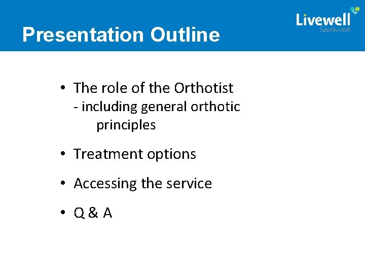Presentation Outline • The role of the Orthotist - including general orthotic principles •