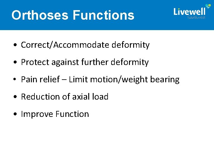 Orthoses Functions • Correct/Accommodate deformity • Protect against further deformity • Pain relief –