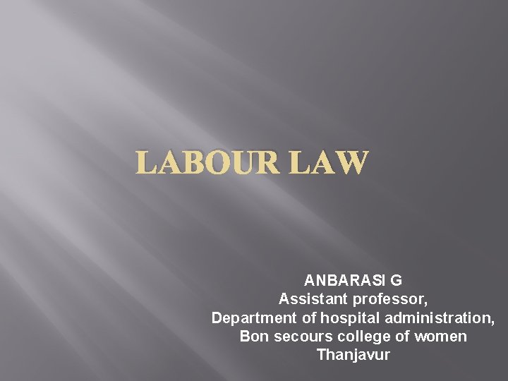 LABOUR LAW ANBARASI G Assistant professor, Department of hospital administration, Bon secours college of