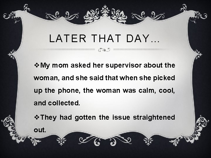 LATER THAT DAY… v. My mom asked her supervisor about the woman, and she LATER THAT DAY… v. My mom asked her supervisor about the woman, and she