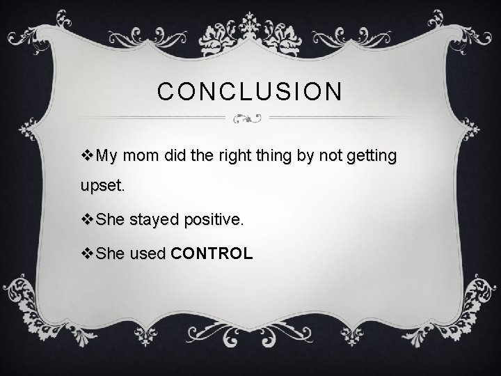 CONCLUSION v. My mom did the right thing by not getting upset. v. She CONCLUSION v. My mom did the right thing by not getting upset. v. She