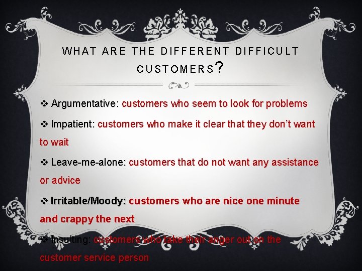 WHAT ARE THE DIFFERENT DIFFICULT CUSTOMERS ? v Argumentative: customers who seem to look WHAT ARE THE DIFFERENT DIFFICULT CUSTOMERS ? v Argumentative: customers who seem to look