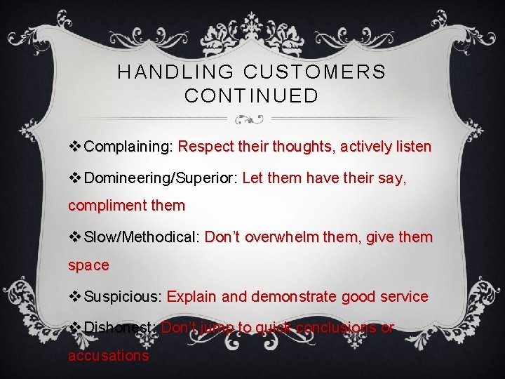 HANDLING CUSTOMERS CONTINUED v Complaining: Respect their thoughts, actively listen v Domineering/Superior: Let them HANDLING CUSTOMERS CONTINUED v Complaining: Respect their thoughts, actively listen v Domineering/Superior: Let them