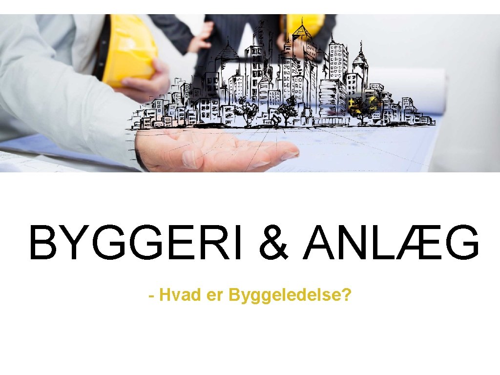 BYGGERI & ANLÆG - Hvad er Byggeledelse? 