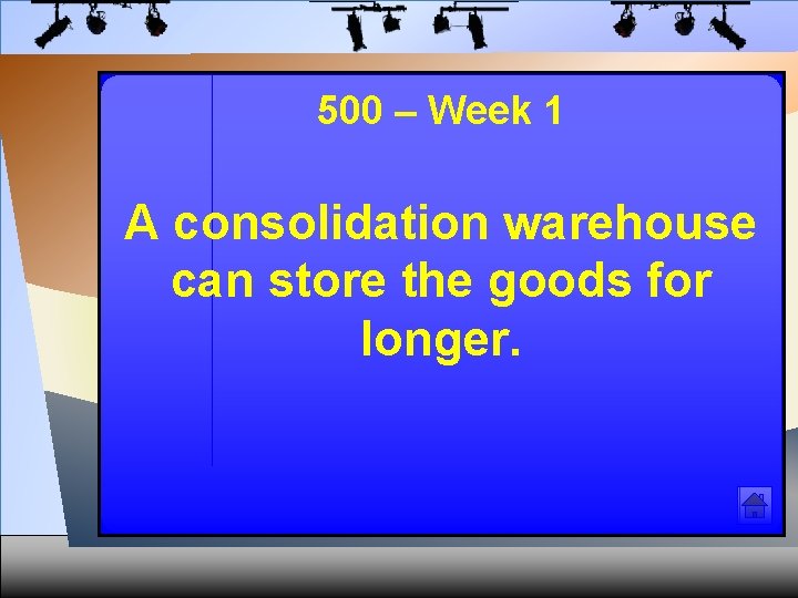 500 – Week 1 A consolidation warehouse can store the goods for longer. 