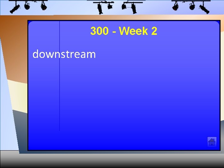 300 - Week 2 downstream 