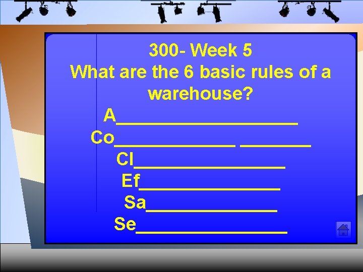 300 - Week 5 What are the 6 basic rules of a warehouse? A_________