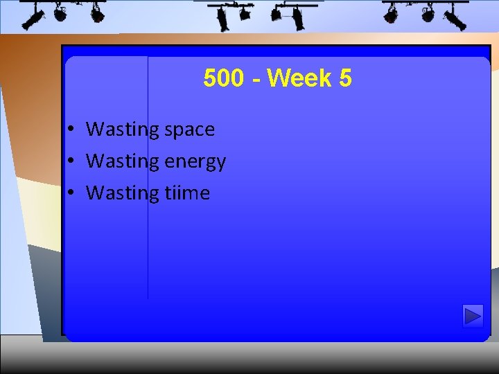 500 - Week 5 • Wasting space • Wasting energy • Wasting tiime 