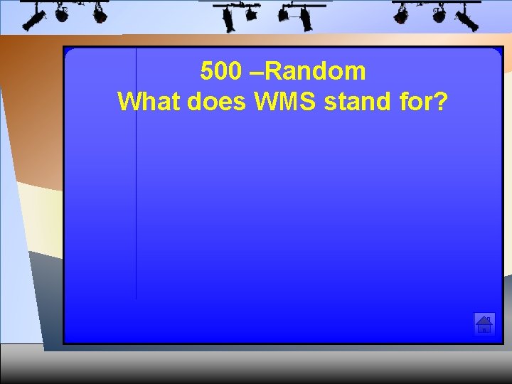 500 –Random What does WMS stand for? 