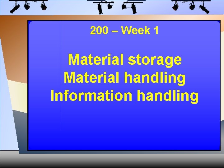 200 – Week 1 Material storage Material handling Information handling 