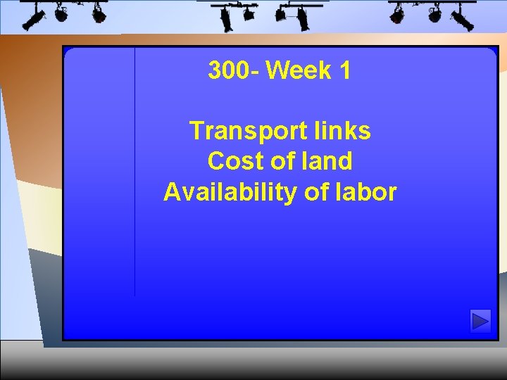 300 - Week 1 Transport links Cost of land Availability of labor 