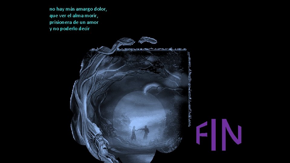 no hay más amargo dolor, que ver el alma morir, prisionera de un amor