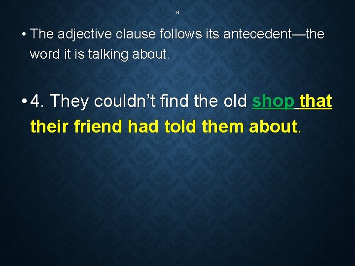 10 • The adjective clause follows its antecedent—the word it is talking about. •