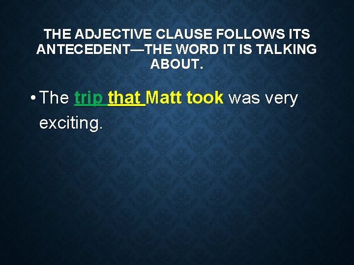 THE ADJECTIVE CLAUSE FOLLOWS ITS ANTECEDENT—THE WORD IT IS TALKING ABOUT. • The trip