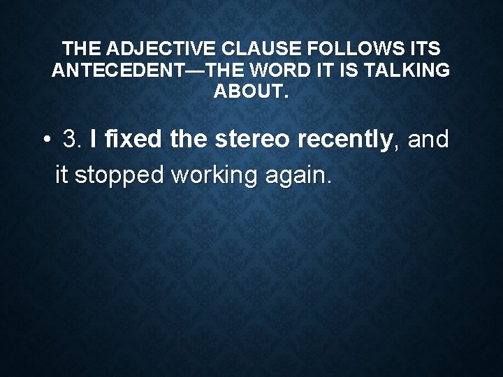 THE ADJECTIVE CLAUSE FOLLOWS ITS ANTECEDENT—THE WORD IT IS TALKING ABOUT. • 3. I