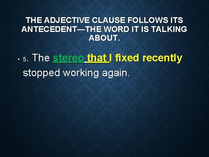 THE ADJECTIVE CLAUSE FOLLOWS ITS ANTECEDENT—THE WORD IT IS TALKING ABOUT. . The stereo