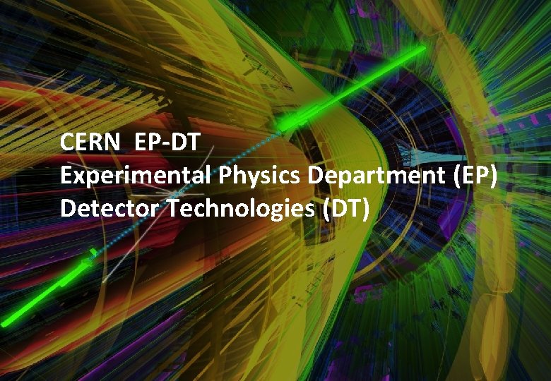 CERN EP-DT Experimental Physics Department (EP) Detector Technologies (DT) 