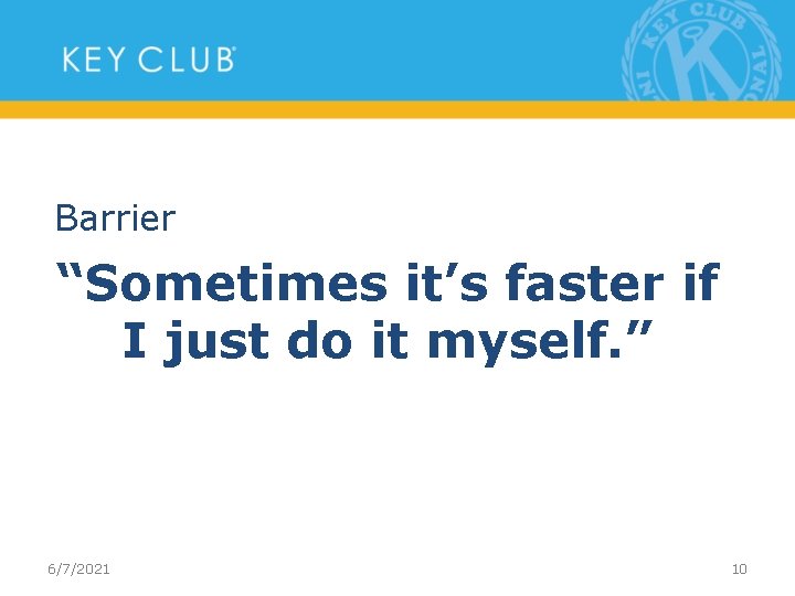 Barrier “Sometimes it’s faster if I just do it myself. ” 6/7/2021 10 