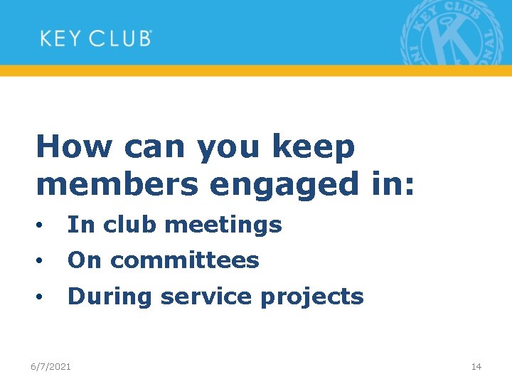 How can you keep members engaged in: • In club meetings • On committees