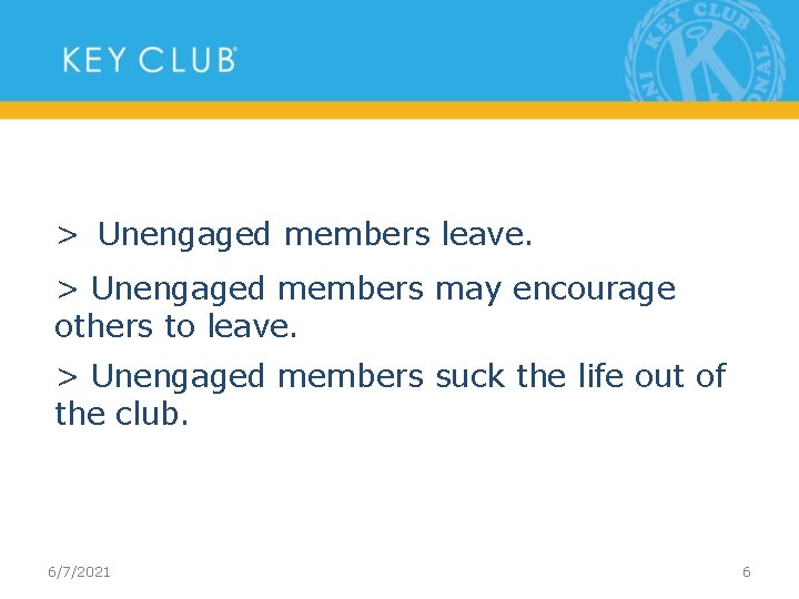 > Unengaged members leave. > Unengaged members may encourage others to leave. > Unengaged