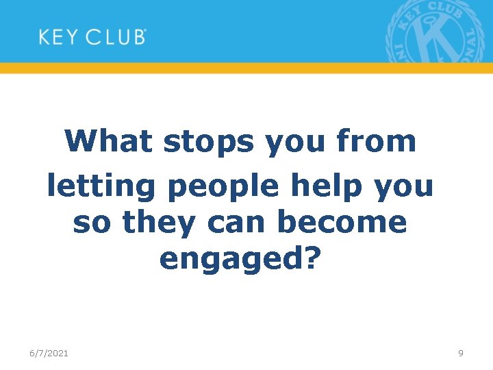 What stops you from letting people help you so they can become engaged? 6/7/2021