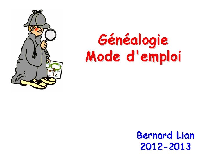 Généalogie Mode d'emploi Bernard Lian 2012 -2013 