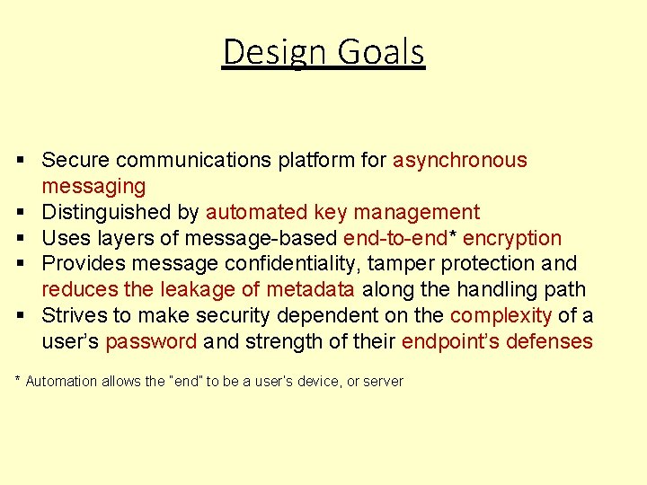 Design Goals Secure communications platform for asynchronous messaging Distinguished by automated key management Uses