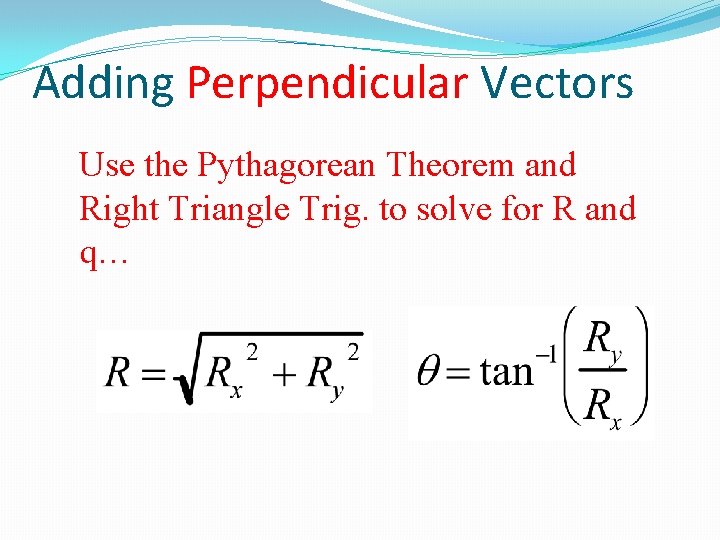 Adding Perpendicular Vectors Use the Pythagorean Theorem and Right Triangle Trig. to solve for