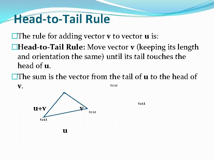 Head-to-Tail Rule �The rule for adding vector v to vector u is: �Head-to-Tail Rule: