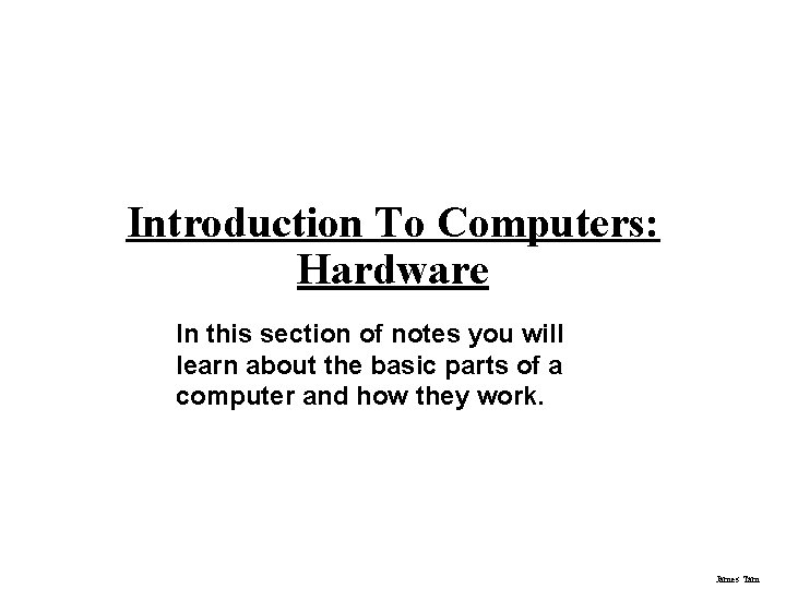 Introduction To Computers: Hardware In this section of notes you will learn about the Introduction To Computers: Hardware In this section of notes you will learn about the