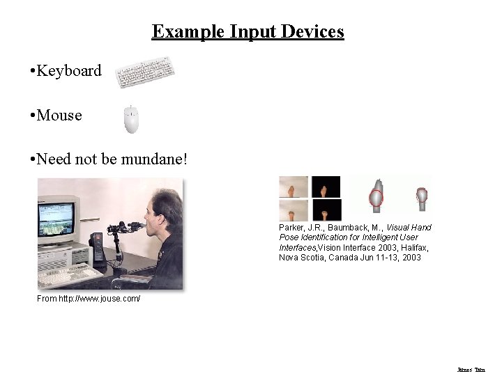 Example Input Devices • Keyboard • Mouse • Need not be mundane! Parker, J. Example Input Devices • Keyboard • Mouse • Need not be mundane! Parker, J.