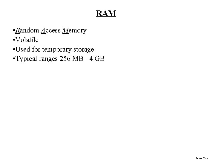 RAM • Random Access Memory • Volatile • Used for temporary storage • Typical RAM • Random Access Memory • Volatile • Used for temporary storage • Typical
