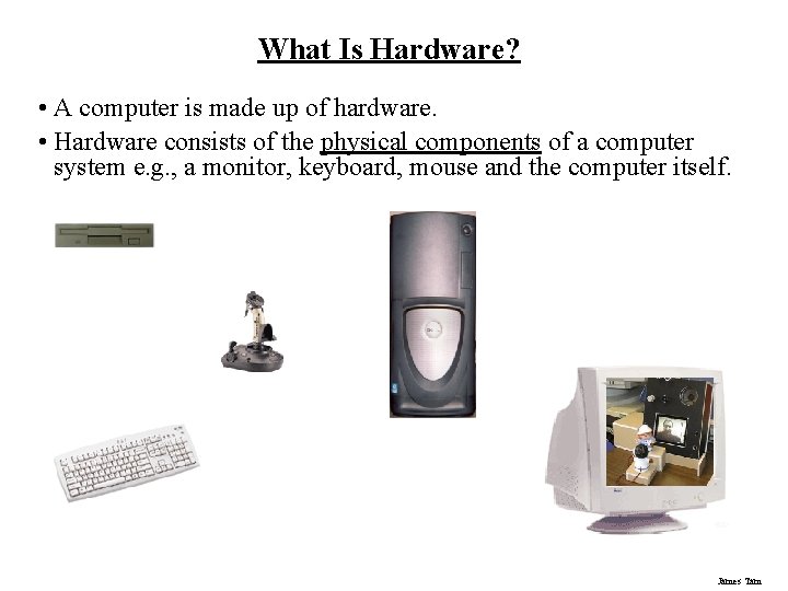 What Is Hardware? • A computer is made up of hardware. • Hardware consists What Is Hardware? • A computer is made up of hardware. • Hardware consists